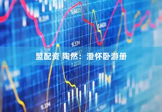 盟配资 陶然：澄怀卧游册
