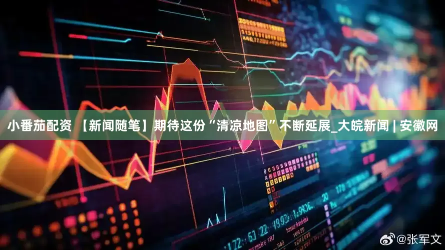 小番茄配资 【新闻随笔】期待这份“清凉地图”不断延展_大皖新闻 | 安徽网